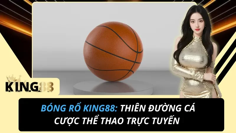 King88 Bóng Rổ : Thiên Đường Cá Cược Thể Thao Trực Tuyến 1 Bóng Rổ