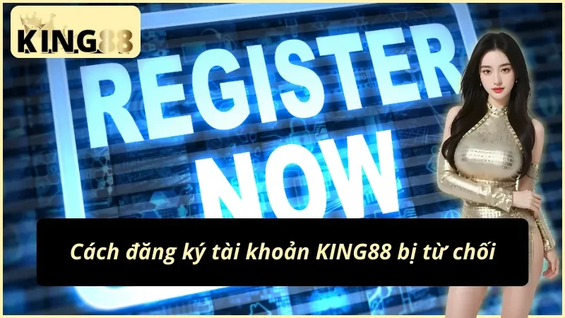 Cách đăng ký tài khoản KING88 khi bị mắc lỗi