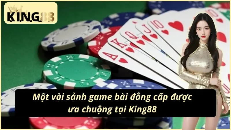 Game Bài Online - Sảnh Cược Đẳng Cấp, Đổi Thưởng Uy Tín Tại King88 3 Những sảnh game bài King88 được yêu thích bậc nhất