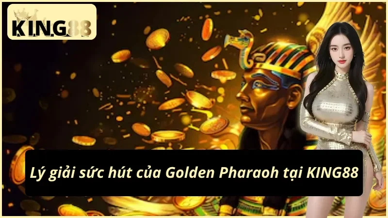 Tổng hợp ưu điểm của nổ hũ Golden Pharaoh KING88