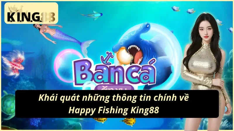Tổng quan về Happy Fishing King88