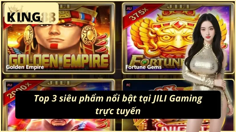 Điểm qua 3 game đổi thưởng ăn khách tại JILI Gaming KING88 