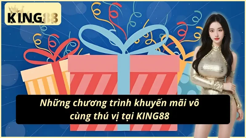 Khuyến Mãi KING88 – Cơ Hội Nhận Thưởng Lớn Dành Cho Cược Thủ 3 Những chương trình khuyến mãi KING88 vô cùng thú vị