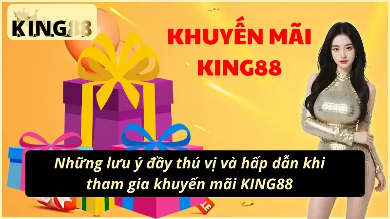 Khuyến Mãi KING88 – Cơ Hội Nhận Thưởng Lớn Dành Cho Cược Thủ 4 Những lưu ý đầy thú vị và hấp dẫn khi tham gia khuyến mãi KING88