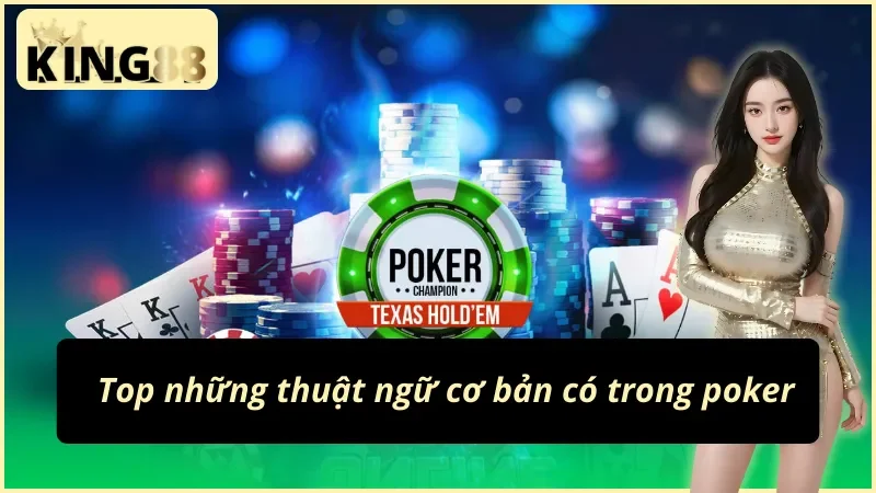 Chi tiết các thuật ngữ có trong poker cho bet thủ
